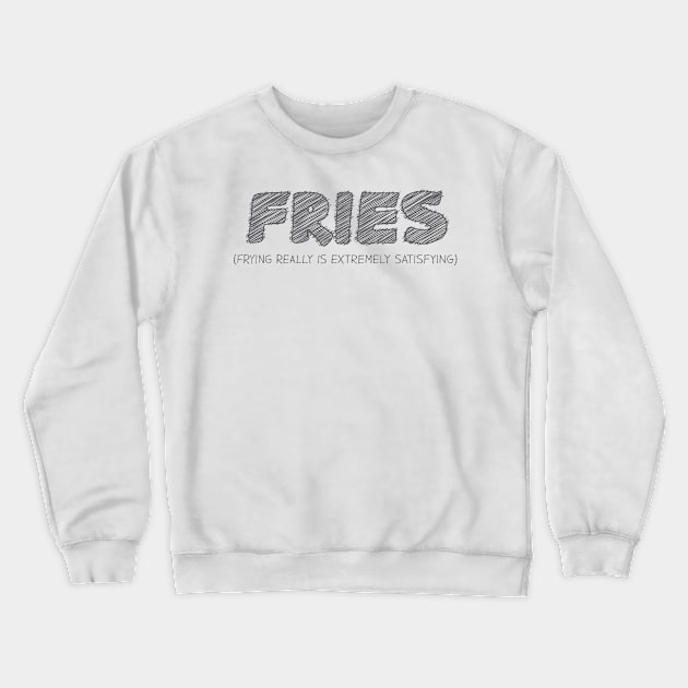 FRIES (Frying Really Is Extremely Satisfying) Crewneck Sweatshirt by hakkamamr